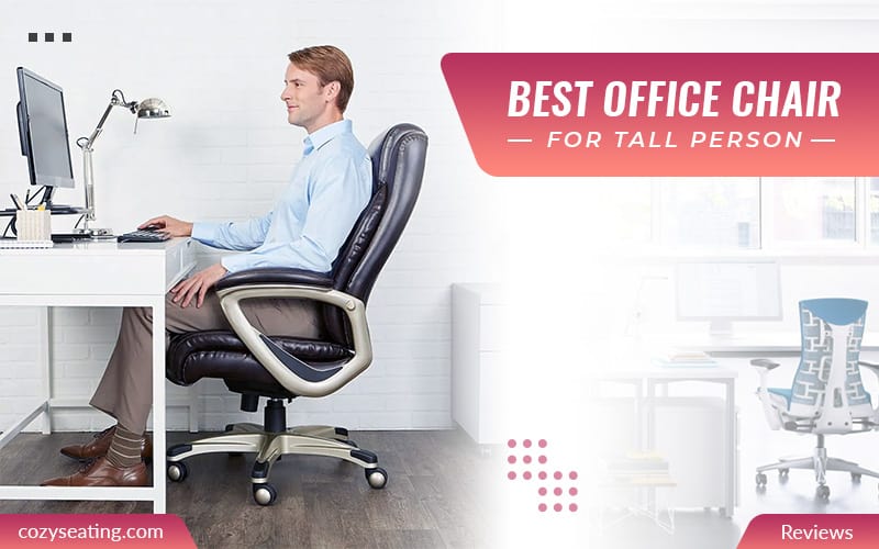 10 Best Office Chair for Tall Person (Our Top Picks)