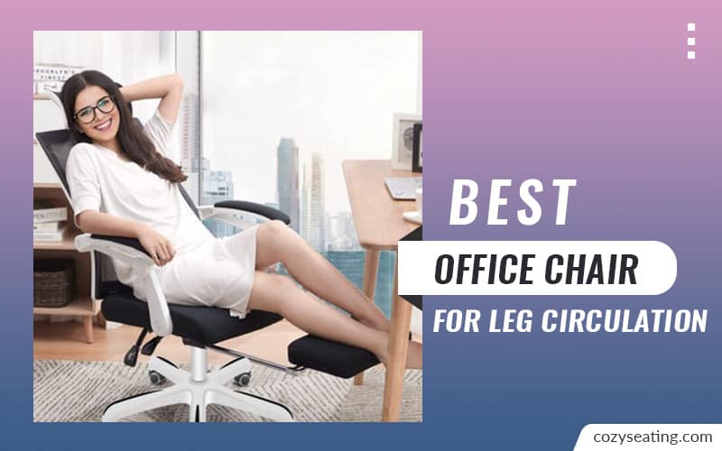8 Best Office Chair For Leg Circulation in 2022