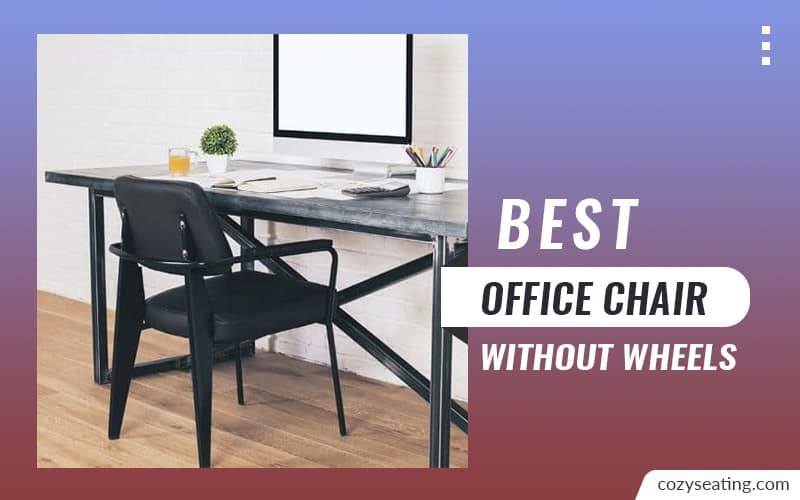 10 Best Office Chair Without Wheels to Buy in 2022