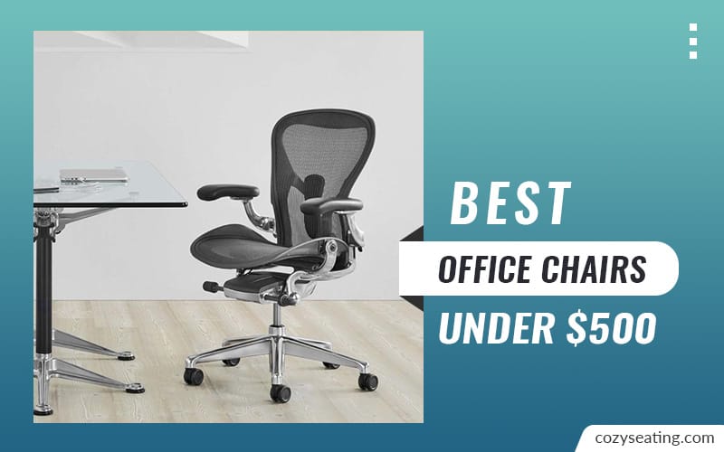 12 Best Office Chairs under $500 To Buy in 2022