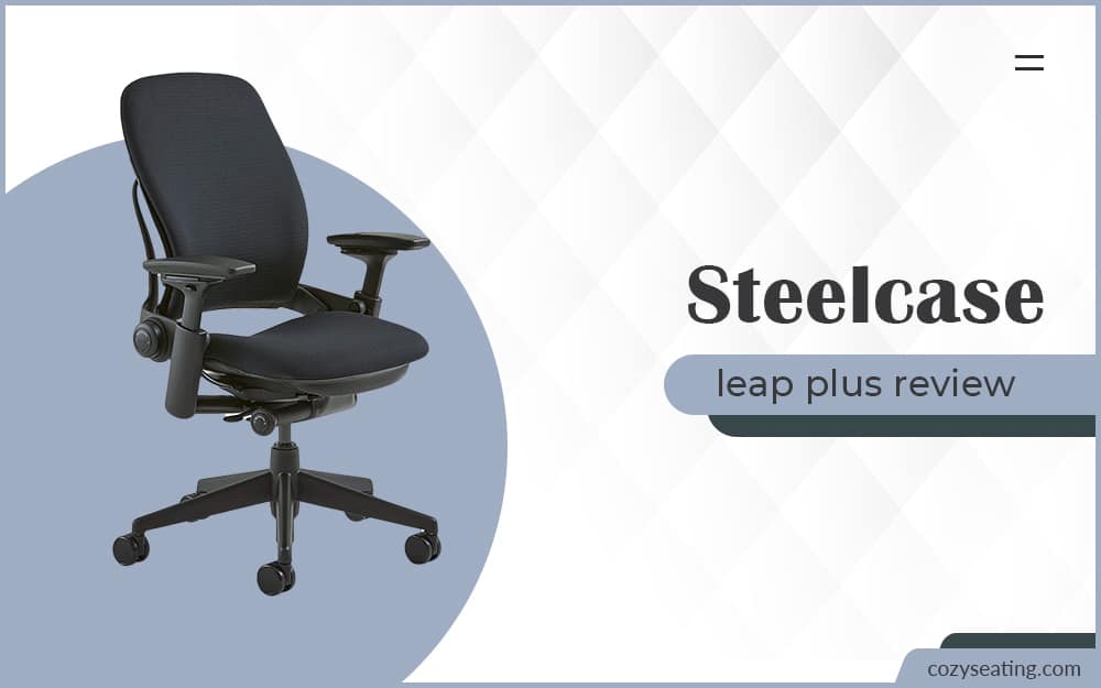 Steelcase Leap Plus Review: Conquer Your Fears and Buy This Chair
