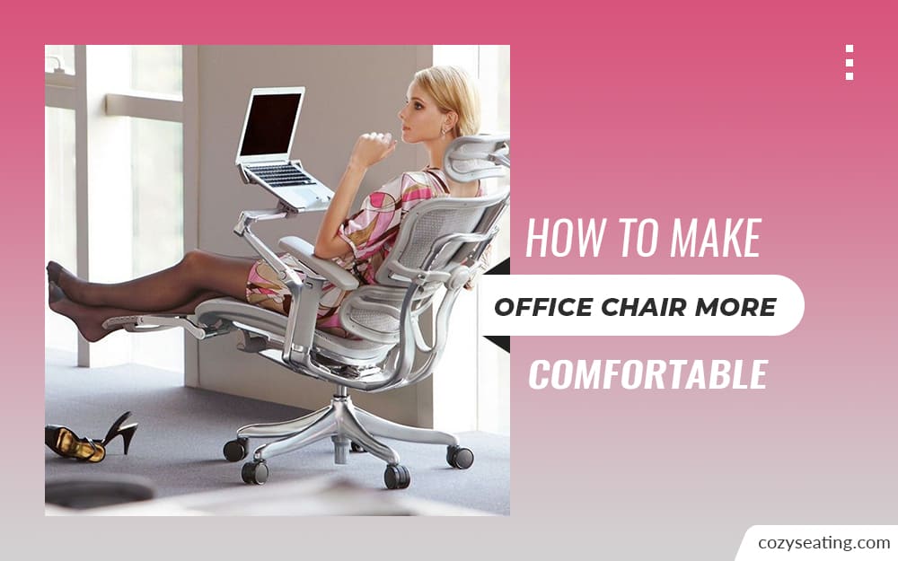 How to Make Office Chair More Comfortable (Pro Tips)